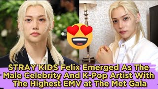 STRAY KIDS Felix Emerged As The Male Celebrity And K-Pop Artist With The Highest EMV at The Met Gala