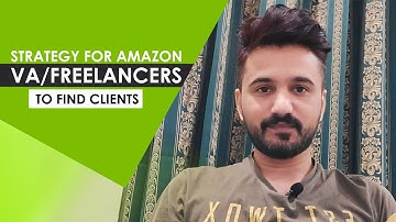 Strategy for How To Get Amazon VA Clients? Freelance Amazon VA Jobs | Mannan Arshad