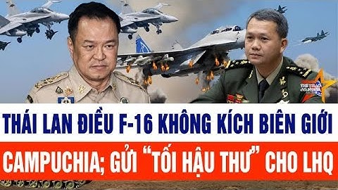 Căng thẳng gia tăng: Thái Lan điều F-16 không kích biên giới Campuchia; gửi “tối hậu thư” cho LHQ