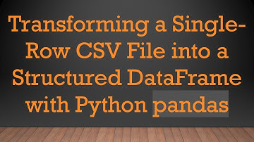 Transforming a Single-Row CSV File into a Structured DataFrame with Python pandas