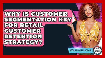 Why Is Customer Segmentation Key For Retail Customer Retention Strategy? - Retail Employee Playbook