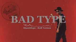 Bad Type - ShantiDope (RnB Version)