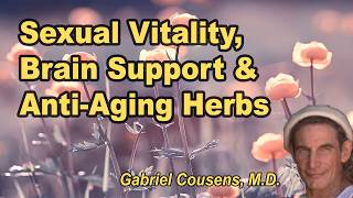 Sexual Vitality, Brain Support, and Anti-Aging Herbs with Gabriel Cousens, M.D.
