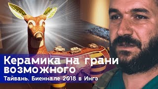 Необычная керамика. Биеннале современного керамического искусства 2018 в Ингэ, Тайвань