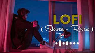 Arijit Singh//LOFI ( Slowed+Reverb) || Arijit Singh Mashup Songs || Remix Song