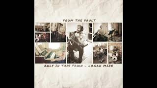 Video thumbnail of "Logan Mize - "Only In This Town" (From the Vault Ep. 1)"