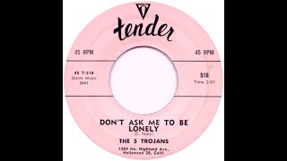 5 TROJANS  DON'T ASK ME TO BE LONELY