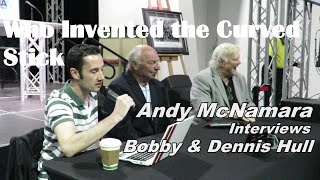 How the Curved Stick Was Invented Bobby & Dennis Hull Interview with Andy McNamara SCME 2019