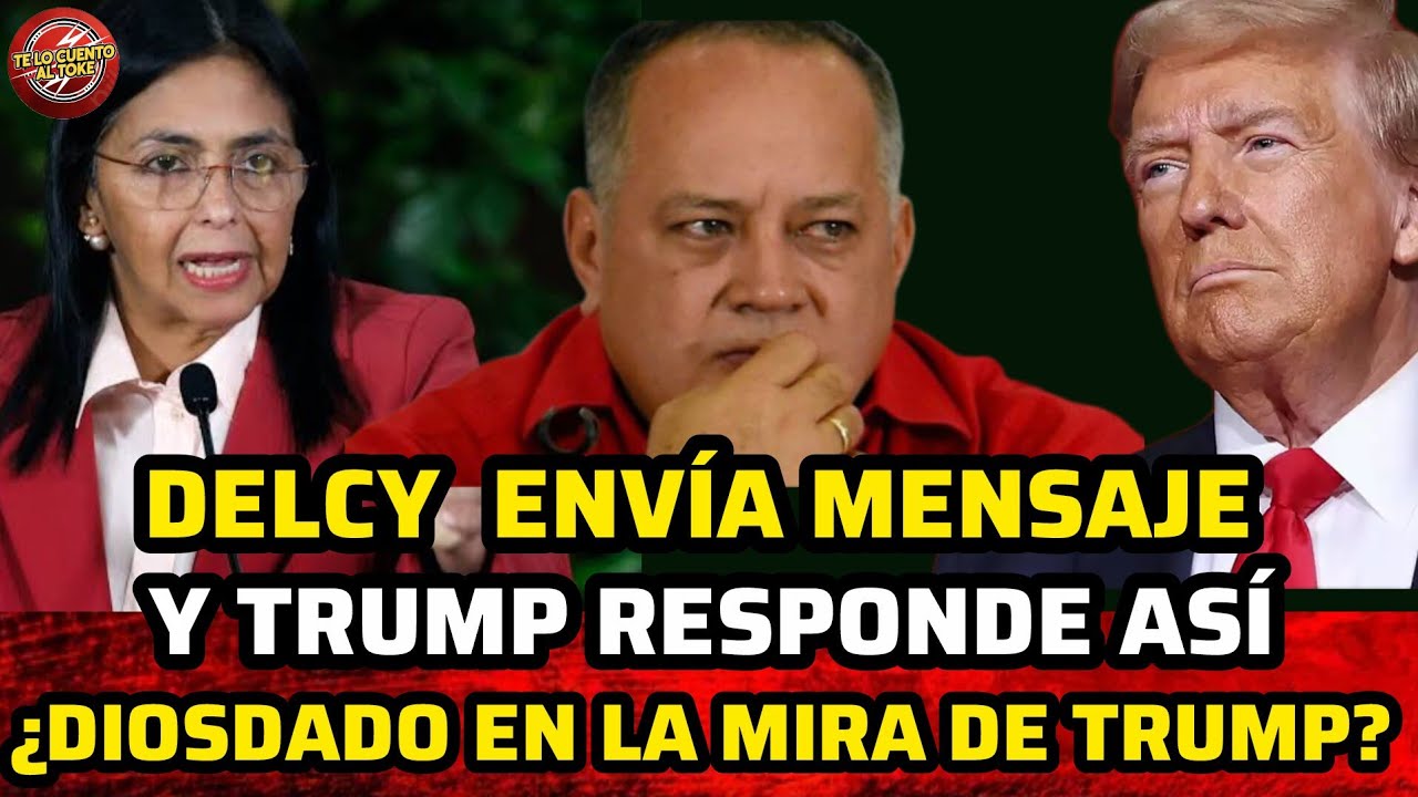 🔴DELCY RODRÍGUEZ ENVÍA MENSAJE A TRUMP Y ESTE RESPONDE ASÍ - ¿DIOSDADO EN LA MIRA DE TRUMP?
