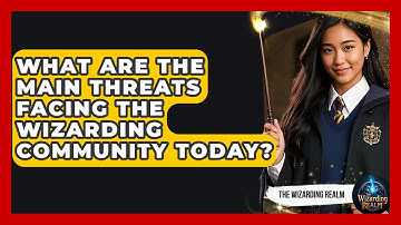What Are the Main Threats Facing the Wizarding Community Today? - The Wizarding Realm