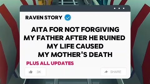 AITA FOR NOT FORGIVING MY FATHER AFTER HE RUINED MY LIFE CAUSED MY MOTHER