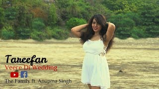 Tareefan - Cover | Veere Di Wedding | Dhruvi Singh | Latest Punjabi 2018 | The Family | Anupma Singh