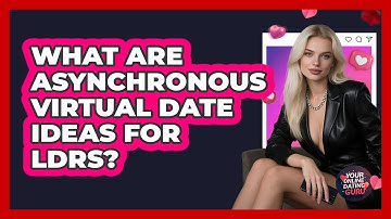 What Are Asynchronous Virtual Date Ideas For LDRs? - Your Online Dating Guru