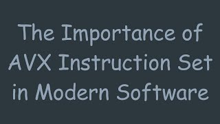 The Importance of AVX Instruction Set in Modern Software