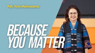 Because You Matter - Pdt. Yoty Manusama