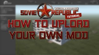 Workers & Resources: Soviet Republic: How To Upload Your own Mod!