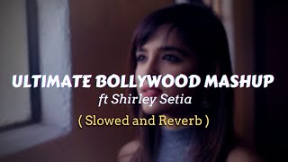 Ultimate Bollywood Mashup Slowed And Reverb - Shirley Setia