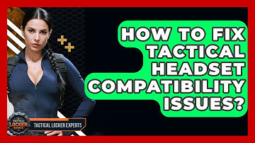 How To Fix Tactical Headset Compatibility Issues? - Tactical Locker Experts
