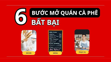 6 BƯỚC MỞ QUÁN CAFE BẤT BẠI. Đừng kinh doanh cafe nếu chưa biết những điều này!!