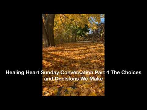 The Choices and Decisions We Make Healing Heart Conversations Part IV