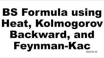 BS Formula using Heat, Kolmogorov Backward, and Feynman Kac 2022 05 10