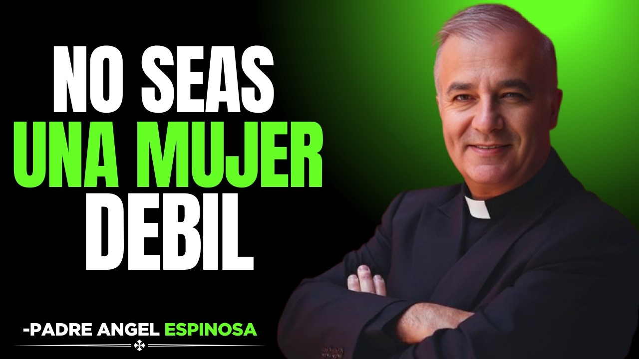 Deja De Ser Una Mujer DÉBIL (Esto Te Está Destruyendo) | PADRE ANGEL