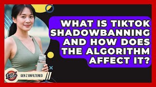 What Is TikTok Shadowbanning And How Does The Algorithm Affect It? - Gen Z Unfiltered
