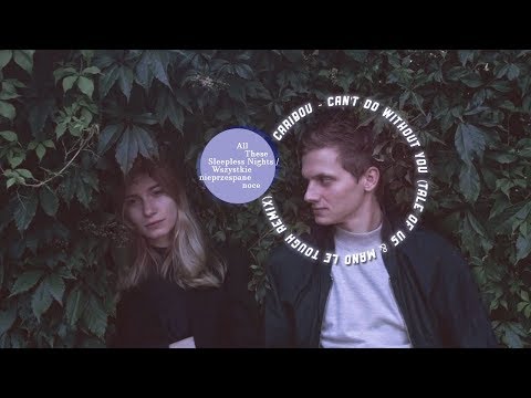 Caribou - Can't Do Without You All These Sleepless Nights