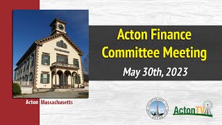 Acton Finance Committee Meeting - May 30th, 2023