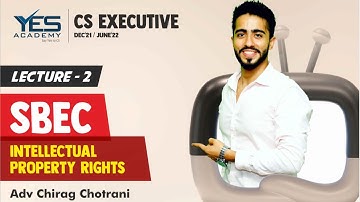 CS Executive SBEC – Intellectual Property Rights (Lecture 2) | Adv Chirag Chotrani