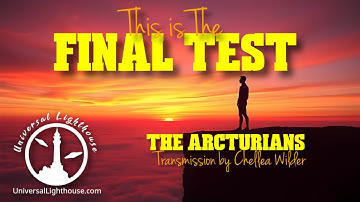 This is The Final Test ~ The Arcturians ~ Chellea Wilder