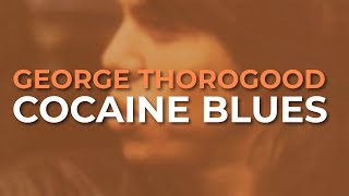 George Thorogood And The Destroyers - Cocaine Blues Official Audio