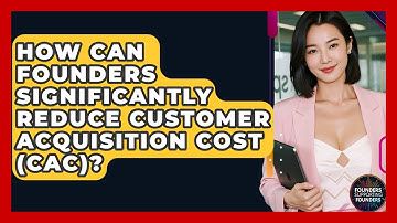How Can Founders Significantly Reduce Customer Acquisition Cost (CAC)?