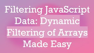 Filtering JavaScript Data: Dynamic Filtering of Arrays Made Easy