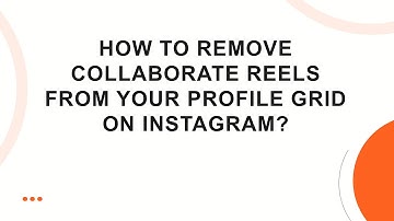 How to Remove Collaborate Reels from Your Profile Grid on Instagram?