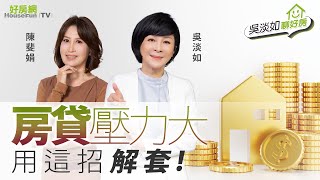 【好房網TV】《吳淡如聊好房》 房貸壓力大　用這招解套#吳淡如 #陳斐娟