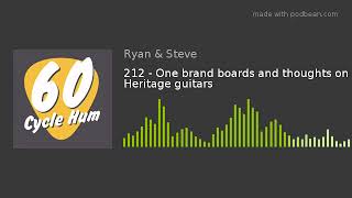 212 - One brand boards and thoughts on Heritage guitars