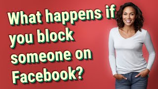 What happens if you block someone on Facebook?