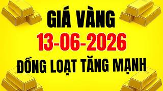 Giá vàng hôm nay 13/6/2026 tiếp tục ghi nhận phiên tăng mạnh