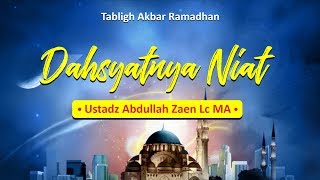 Kajian Islam - Dahsyatnya Niat - Ustadz Abdullah Zaen, Lc., M.A.