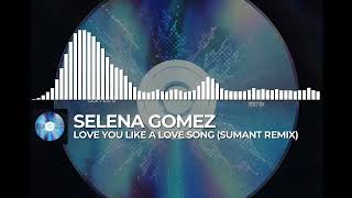 selena gomez - love you like a love song (sumant remix)