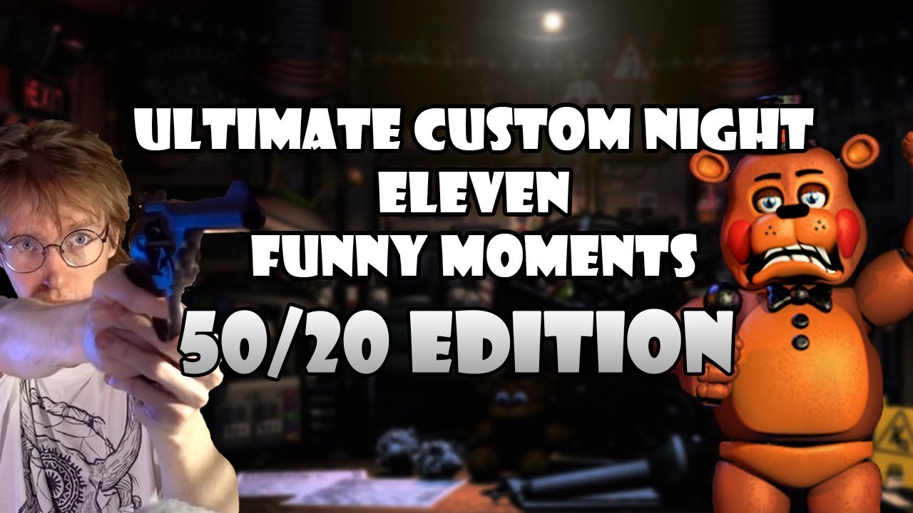 Funny Moments: Eleven - Ultimate Custom Night 50/20 Edition