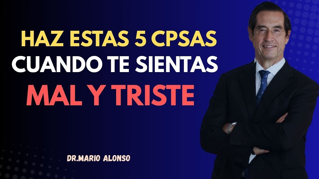 HAZ ESTAS 5 COSAS CUANDO TE SIENTAS MAL Y TRISTE | MARIO ALONSO PUIG