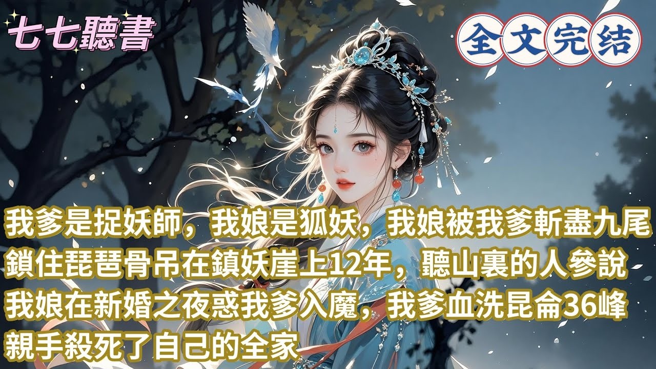 我爹是捉妖師，我娘是狐妖，我娘被我爹斬盡九尾，鎖住琵琶骨吊在鎮妖崖上12年，聽山裏的人參說，我娘在新婚之夜惑我爹入魔，我爹血洗昆侖36峰，親手殺死了自己的全家