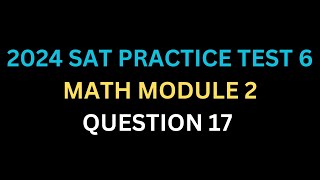 SAT MATH 2024 TEST 6 MODULE 2 Q17