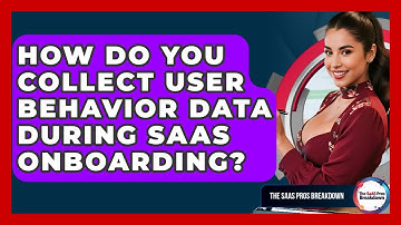 How Do You Collect User Behavior Data During SaaS Onboarding? - The SaaS Pros Breakdown