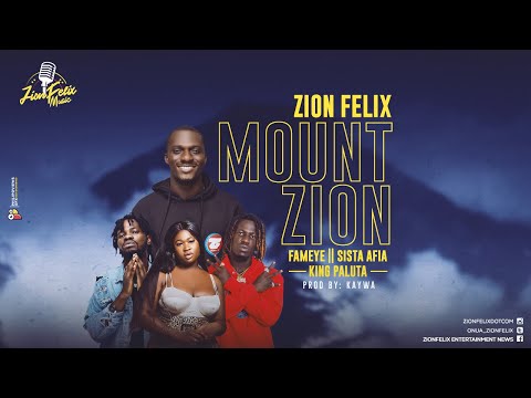 Zionfelix- Mount Zion (Feat. Fameye, Sista Afia & King Paluta)