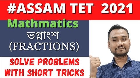 Assam TET 2021 Mathmatics - FRACTIONS।। Assam TET Maths Classes 2021।। ভগ্নাংশৰ গণিত ৰ সমাধান