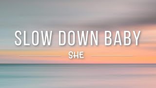 She - Slow Down Baby (Lyric)