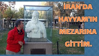 NİŞABUR&#39;DA HAYYAM&#39;IN MEZARINA GİTTİM...